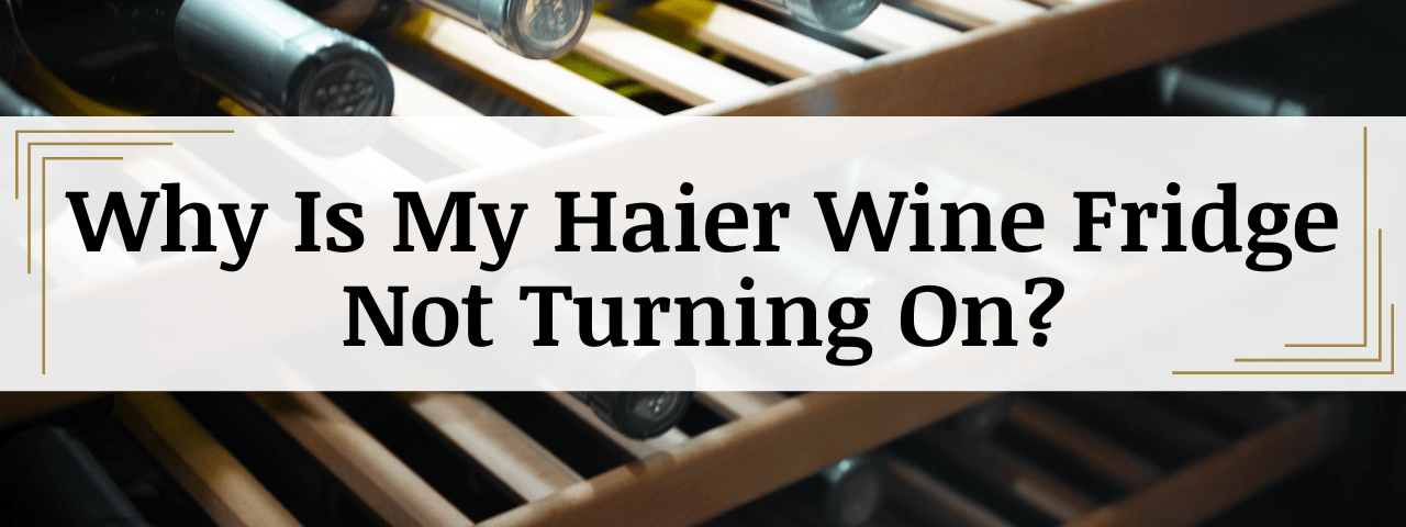 Why Is My Haier Wine Cooler Not Turning On? (How To Fix)