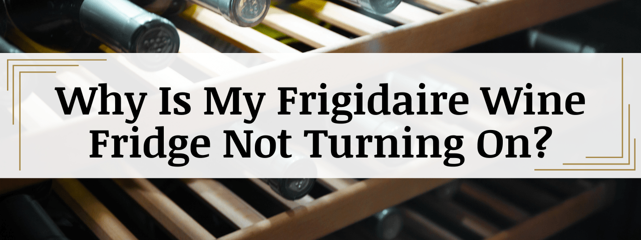 Why Is My Frigidaire Wine Cooler Not Turning On? (How To Fix)