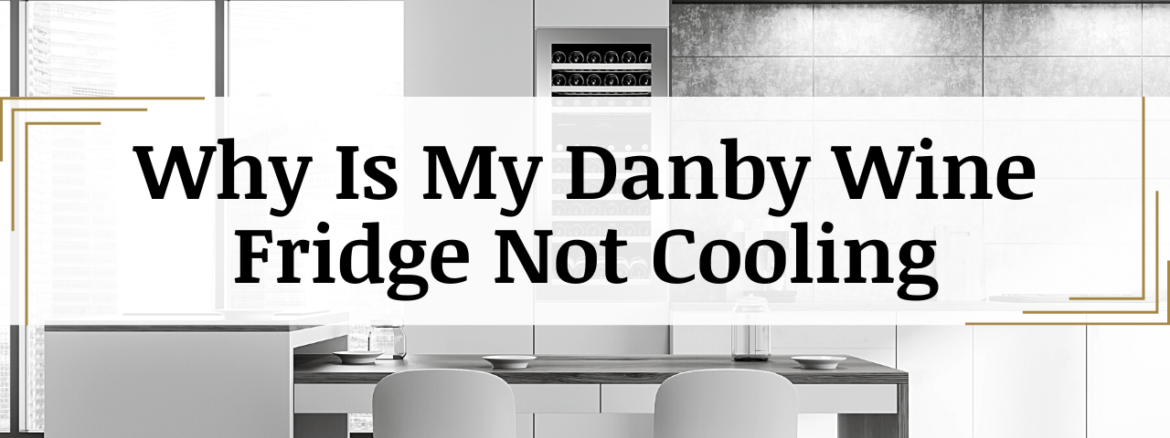 Why Is My Danby Wine Fridge Not Cooling? (How To Fix)