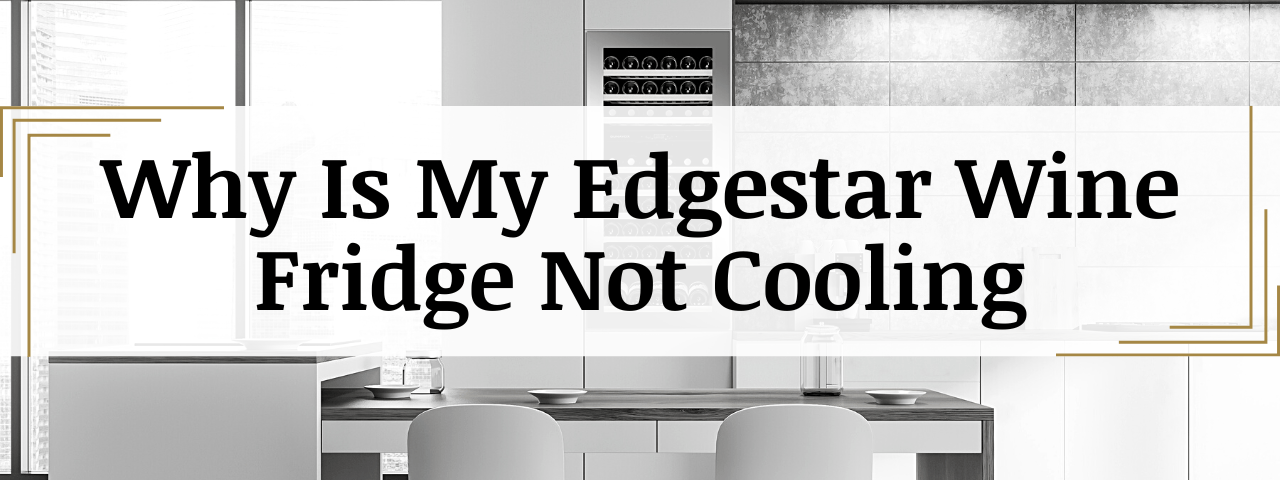 Why Is My Edgestar Wine Fridge Not Cooling? (How To Fix)