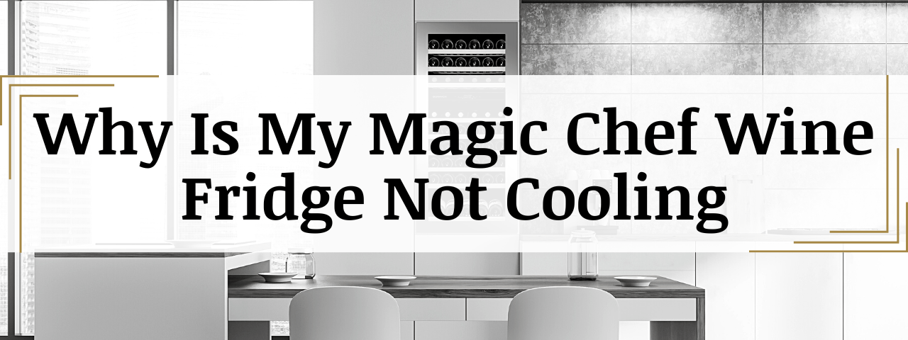 Why Is My Magic Chef Wine Fridge Not Cooling? (How To Fix)