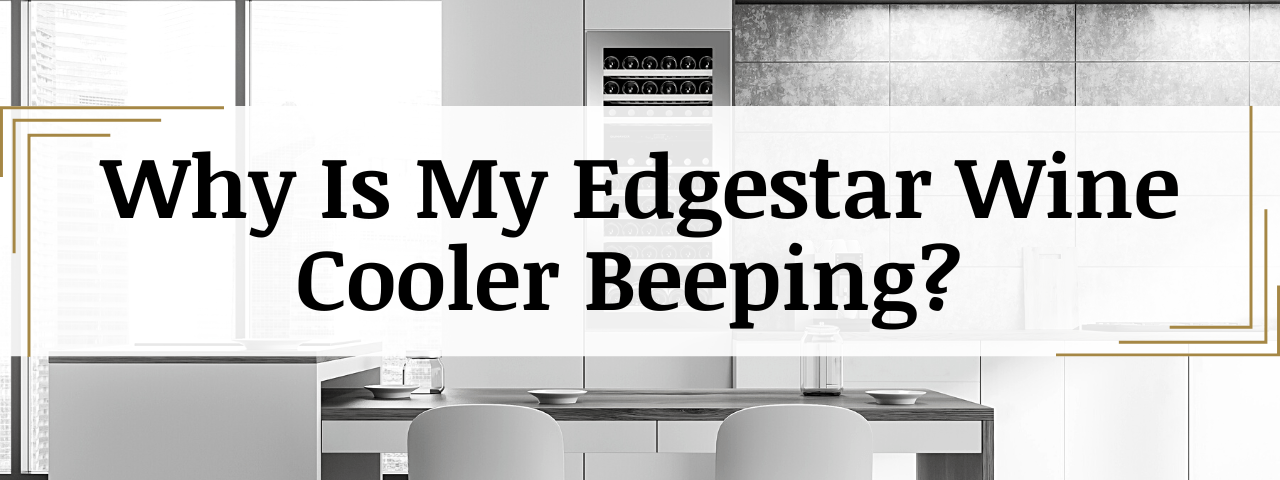 Why Is My Edgestar Wine Fridge Beeping? (How To Fix)