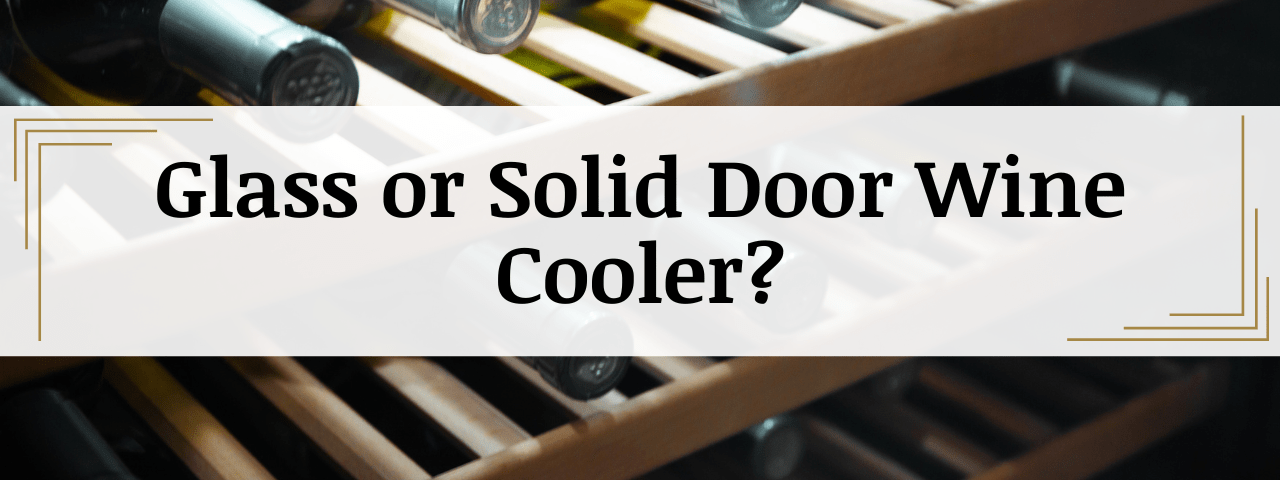 Glass or Solid Door Wine Cooler?