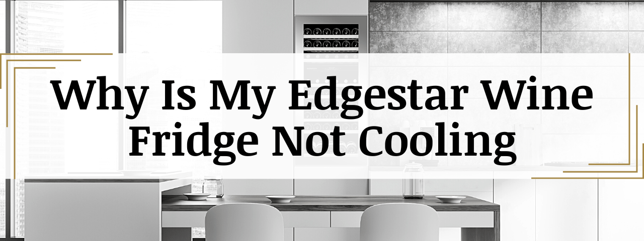 Why Is My Edgestar Wine Fridge Not Cooling