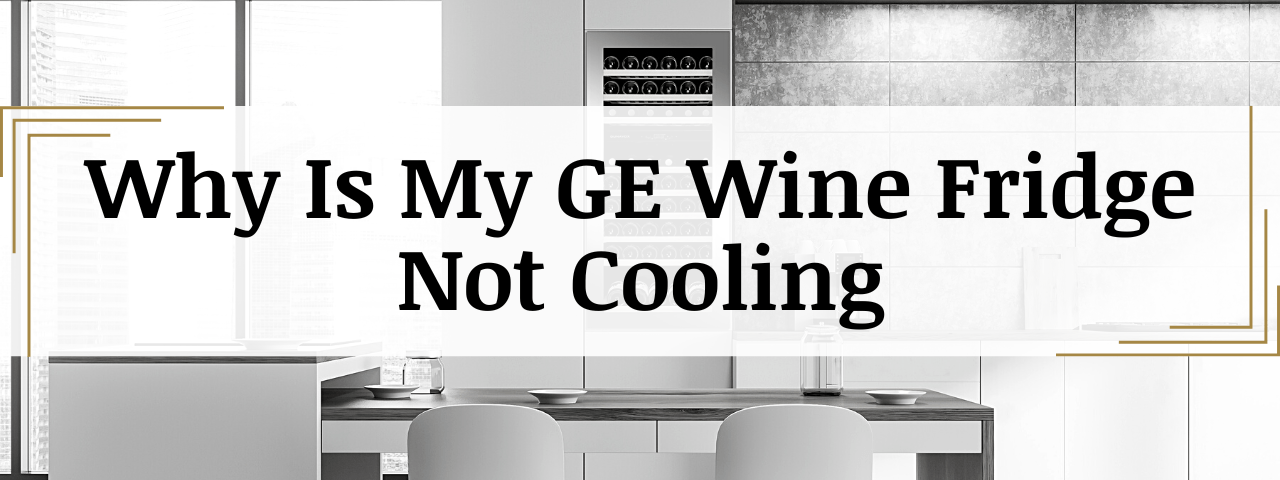 Why Is My GE Wine Cooler Not Cooling