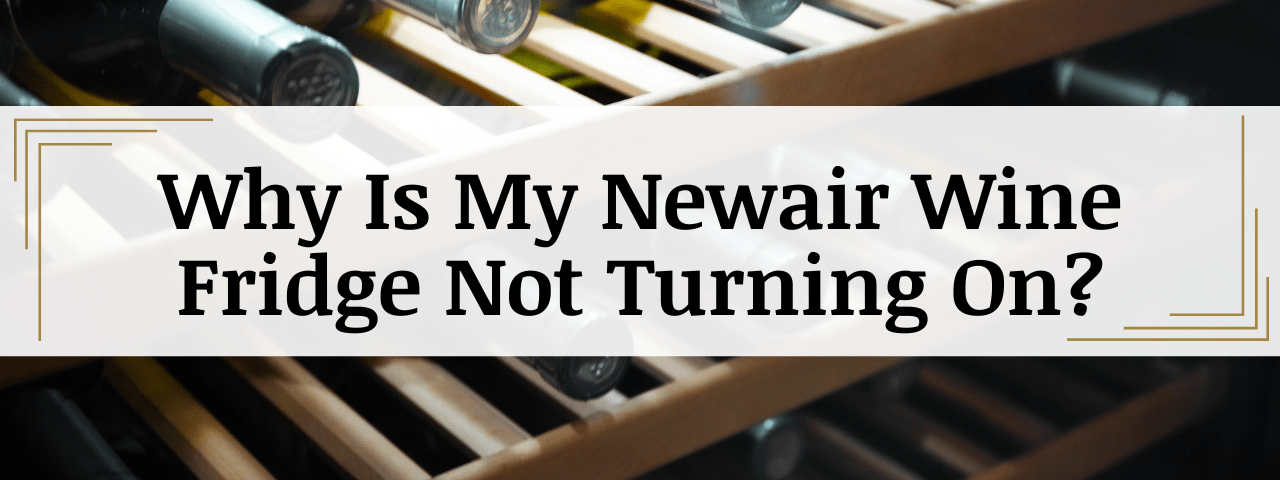 Why Is My Newair Wine Cooler Not Turning On? (How To Fix)