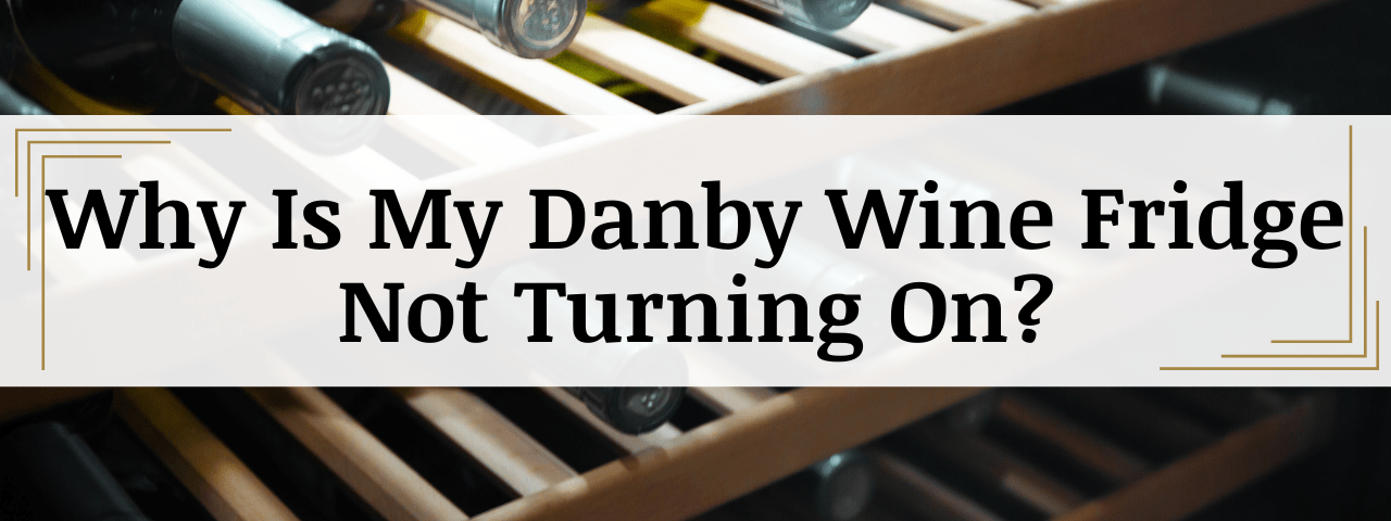 Why Is My Danby Wine Cooler Not Turning On? (How To Fix)